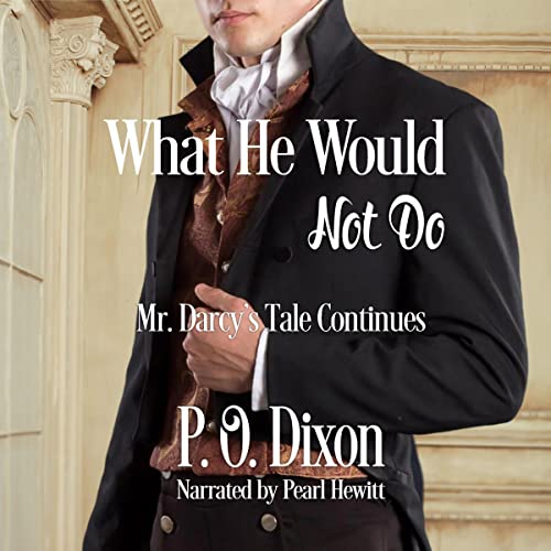 What He Would Not Do: Mr. Darcy's Tale Continues Audiobook By P. O. Dixon cover art