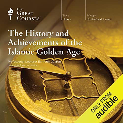 The History and Achievements of the Islamic Golden Age Audiobook By Eamonn Gearon, The Great Courses cover art