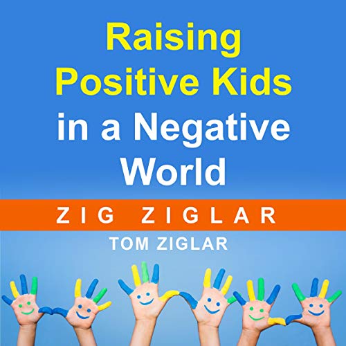 Raising Positive Kids in a Negative World Audiobook By Zig Ziglar, Tom Ziglar - contributor cover art