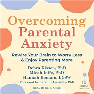 Overcoming Parental Anxiety Audiobook By Debra Kissen PhD, Micah Ioffe PhD, Hannah Romain LCSW, Karen Cassiday PhD - foreword