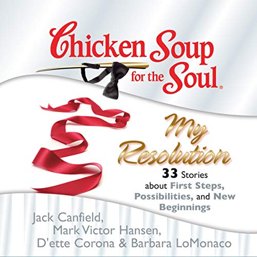 Chicken Soup for the Soul: My Resolution - 33 Stories about First Steps, Possibilities, and New Beginnings cover art