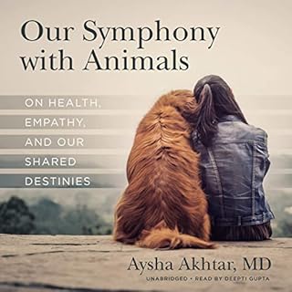 Our Symphony with Animals Audiobook By Aysha Akhtar MD, Carl Safina - foreword cover art