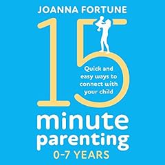 15-Minute Parenting 0-7 Years: Quick and Easy Ways to Connect with Your Child cover art