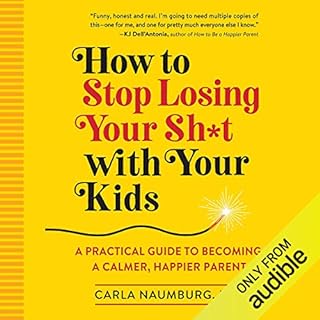 How to Stop Losing Your Sh*t with Your Kids Audiobook By Carla Naumburg PhD cover art