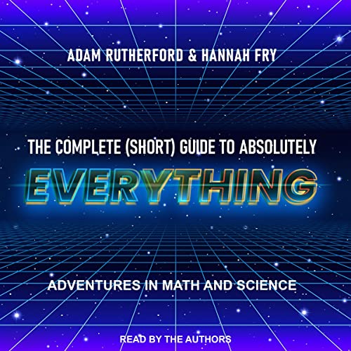 The Complete (Short) Guide to Absolutely Everything Audiobook By Adam Rutherford, Hannah Fry cover art