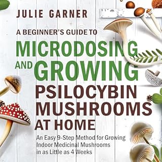 A Beginner’s Guide to Microdosing and Growing Psilocybin Mushrooms at Home Audiobook By Julie Garner cover art