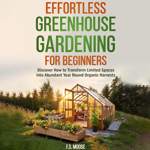 Effortless Greenhouse Gardening for Beginners Audiolivro Por F. S. Moose capa