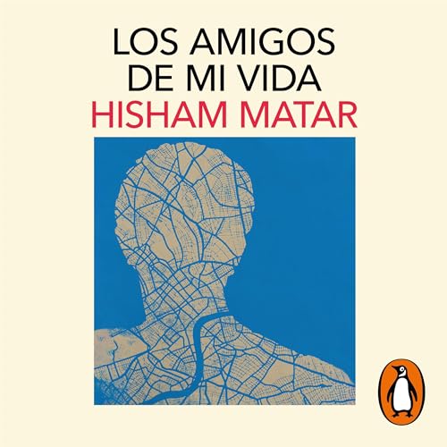 Los amigos de mi vida [The Friends of My Life] Audiobook By Hisham Matar cover art