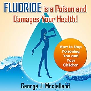 Fluoride Is a Poison and Damages Your Health! Audiobook By George McClelland cover art