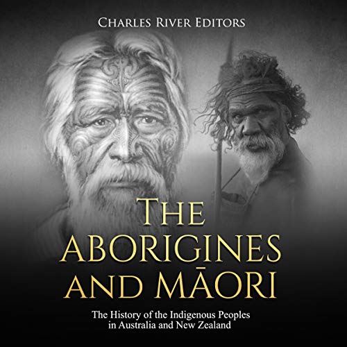 The Aborigines and Maori: The History of the Indigenous Peoples in Australia and New Zealand Audiobook By Charles River Edito