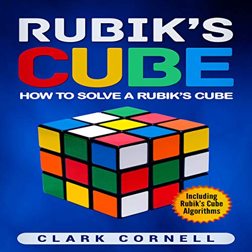 Rubik’s Cube: How to Solve a Rubik’s Cube, Including Rubik’s Cube Algorithms Audiobook By Clark Cornell cov