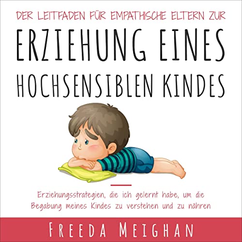 Der Leitfaden Für Empathische Eltern Zur Erziehung Eines Hochsensiblen Kindes [The Empathic Parent's Guide to Raising a 