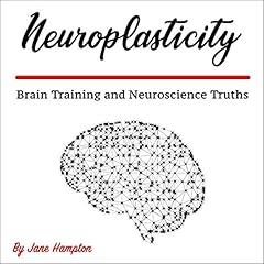 Neuroplasticity: Brain Training and Neuroscience Truths cover art