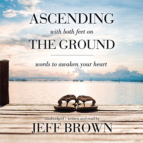 Ascending with Both Feet on the Ground Audiobook By Jeff Brown cover art