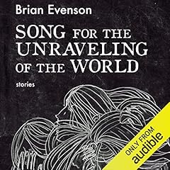 Song for the Unravelling of the World Audiobook By Brian Evenson cover art