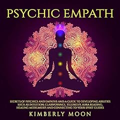 Psychic Empath: Secrets of Psychics and Empaths and a Guide to Developing Abilities Such as Intuition, Clairvoyance, Telepathy, Aura Reading, Healing Mediumship, and Connecting to Your Spirit Guides cover art