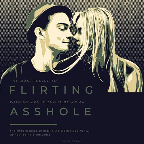 The Man’s Guide to Flirting With Women…Without Being an Asshole Audiobook By Ryan Evans cover art