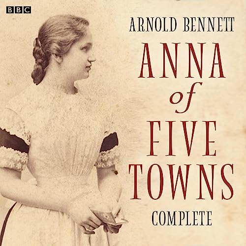 Anna of the Five Towns: Complete (BBC Radio 4: Classic Serial) cover art