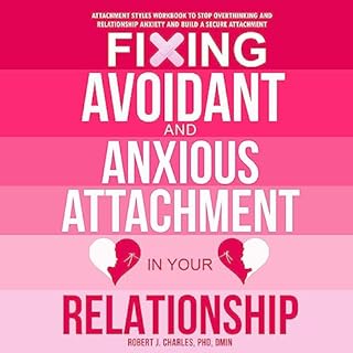 Fixing Avoidant and Anxious Attachment in Your Relationship Audiolibro Por Robert J. Charles arte de portada