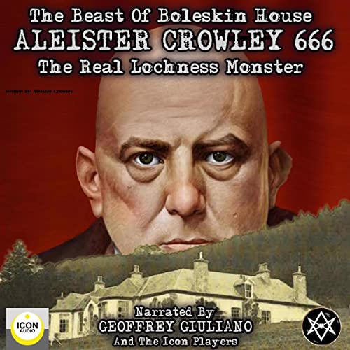 The Beast of Boleskin House; Aleister Crowley 666, the Real Lochness Monster Audiobook By Aleister Crowley cover art