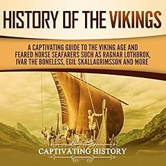 History of the Vikings: A Captivating Guide to the Viking Age and Feared Norse Seafarers Such as Ragnar Lothbrok, Ivar the Boneless, Egil Skallagrimsson, and More Titelbild