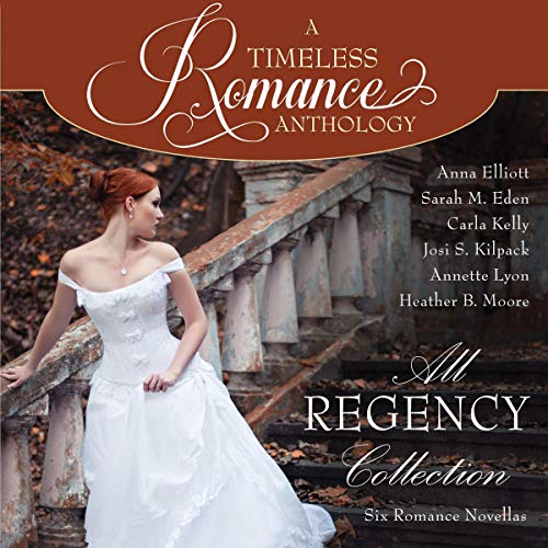 All Regency Collection Audiobook By Anna Elliott, Sarah M. Eden, Carla Kelly, Josi S. Kilpack, Annette Lyon, Heather B. Moore