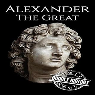 Alexander the Great: A Life from Beginning to End Audiobook By Hourly History cover art