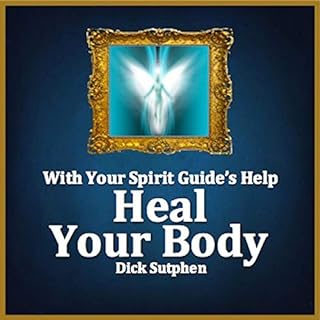 With Your Spirit Guide's Help: Heal Your Body Audiobook By Dick Sutphen cover art