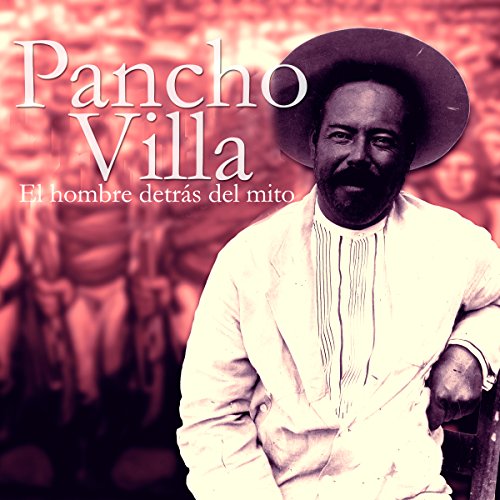 Pancho Villa: El hombre detrás del mito [Pancho Villa: The Man Behind the Myth] cover art