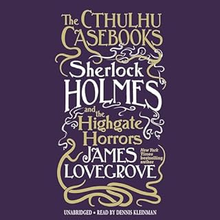 The Cthulhu Casebooks: Sherlock Holmes and the Highgate Horrors Audiobook By James Lovegrove cover art