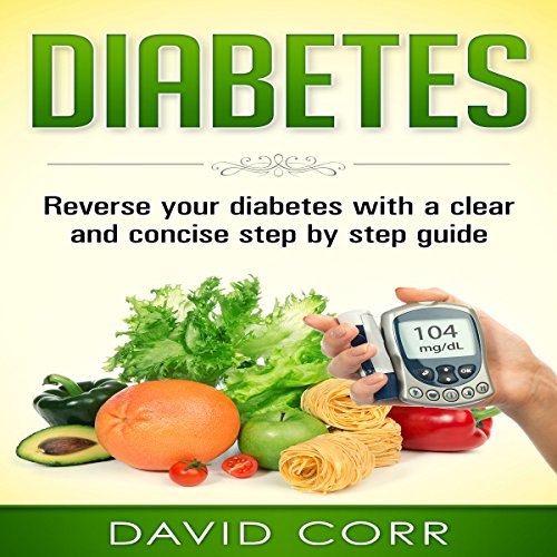 Diabetes: Reverse Your Diabetes with a Clear and Concise Step by Step Guide cover art