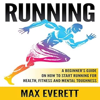 Running: A Beginner’s Guide on How to Start Running for Health, Fitness and Mental Toughness Audiolibro Por Max Everett