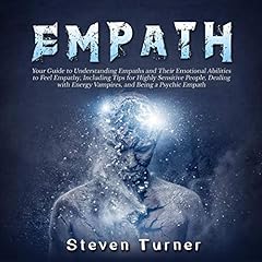 Empath: Your Guide to Understanding Empaths and Their Emotional Abilities to Feel Empathy, Including Tips for Highly Sensitive People, Dealing with Energy Vampires, and Being a Psychic Empath cover art