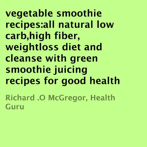 Vegetable Smoothie Recipes Audiobook By Richard .O McGregor, Health Guru cover art