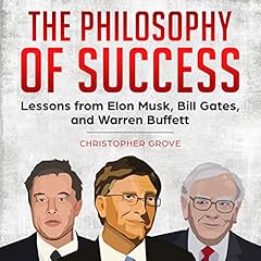 The Philosophy of Success: Lessons from Elon Musk, Bill Gates, and Warren Buffett cover art