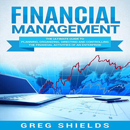 Financial Management: The Ultimate Guide to Planning, Organizing, Directing, and Controlling the Financial Activities of an E