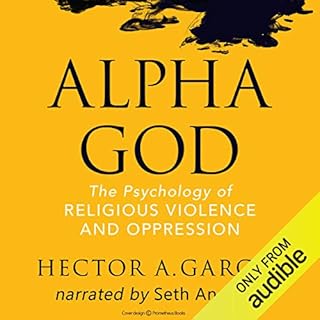 Alpha God: The Psychology of Religious Violence and Oppression Audiobook By Hector A. Garcia cover art