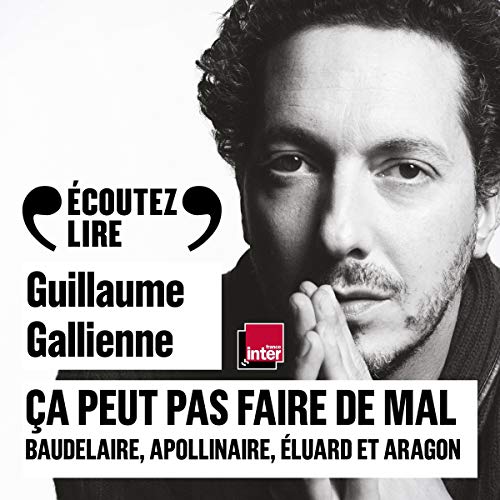 Baudelaire, Apollinaire, Éluard et Aragon lus et commentés par Guillaume Gallienne cover art