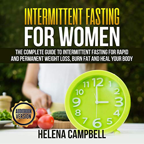 Intermittent Fasting for Women: The Complete Guide to Intermittent Fasting for Rapid and Permanent Weight Loss, Burn Fat and 