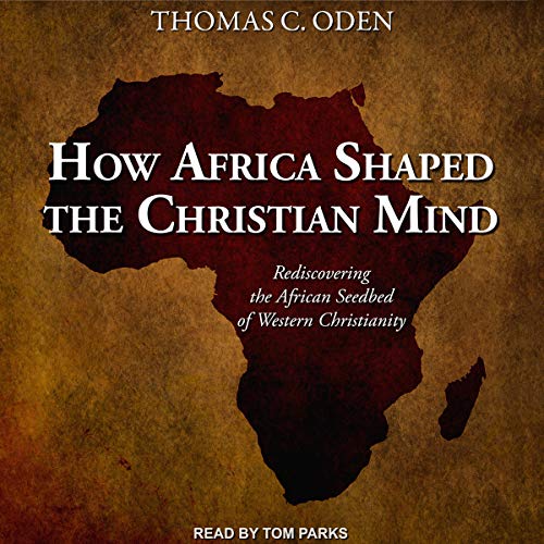 How Africa Shaped the Christian Mind Audiolibro Por Dr. Thomas C. Oden PhD arte de portada