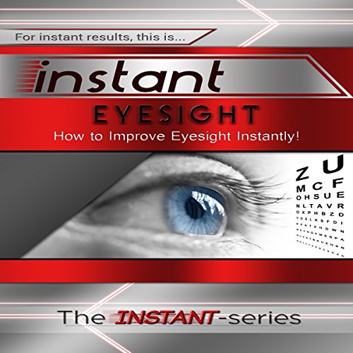 Instant Eyesight: How to Improve Eyesight Instantly! cover art