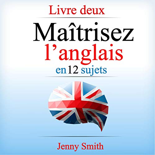 Maîtrisez l’anglais en 12 sujets: Livre deux: Plus de 200 mots et phrases intermédiaires expliqués 