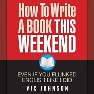 How to Write a Book This Weekend, Even If You Flunked English Like I Did Audiobook By Vic Johnson cover art