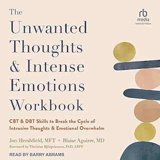 The Unwanted Thoughts and Intense Emotions Workbook Audiobook By Jon Hershfield MFT, Blaise Aguirre MD cover art