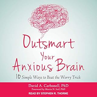 Outsmart Your Anxious Brain Audiobook By David A. Carbonell PhD, Martin N. Seif PhD - foreword cover art