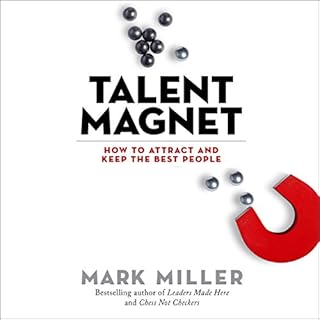 Talent Magnet: How to Attract and Keep the Best People Audiobook By Mark Miller cover art