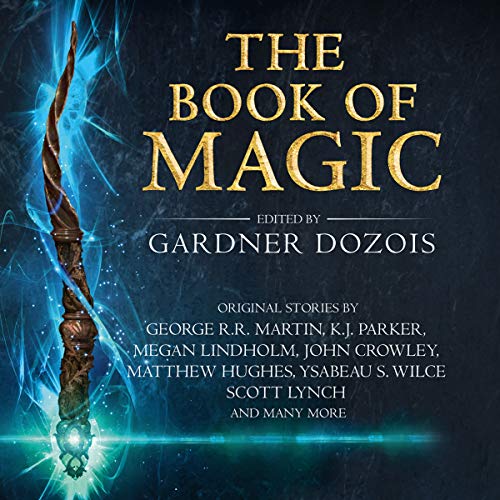 The Book of Magic Audiobook By Gardner Dozois, K. J. Parker, Megan Lindholm, John Crowley, Tim Powers, Liz Williams, Elizabet