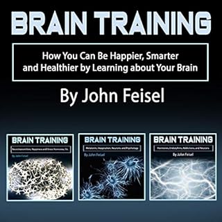 Brain Training: How You Can Be Happier, Smarter, and Healthier by Learning About Your Brain Audiolibro Por John Feisel arte d