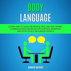 Body Language: Learn How to Analyze People and Use Non Verbal Communication Secrets for Flirting, Romance and Effectively Influence People cover art