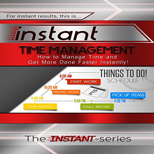 Instant Time Management: How to Manage Time and Get More Done Faster Instantly! (INSTANT Series) cover art